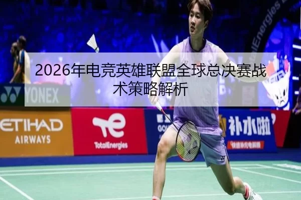 2026年电竞英雄联盟全球总决赛战术策略解析（HTH SPORTS）