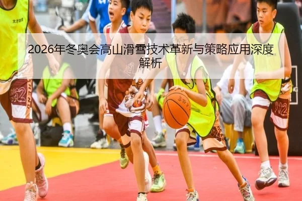 2026年冬奥会高山滑雪技术革新与策略应用深度解析（HTH SPORTS）