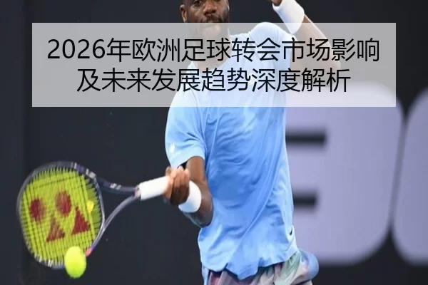 2026年欧洲足球转会市场影响及未来发展趋势深度解析 - HTH SPORTS