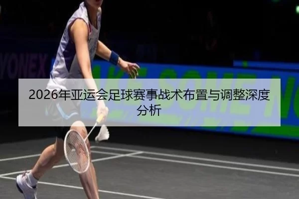 2026年亚运会足球赛事战术布置与调整深度分析（HTH SPORTS）